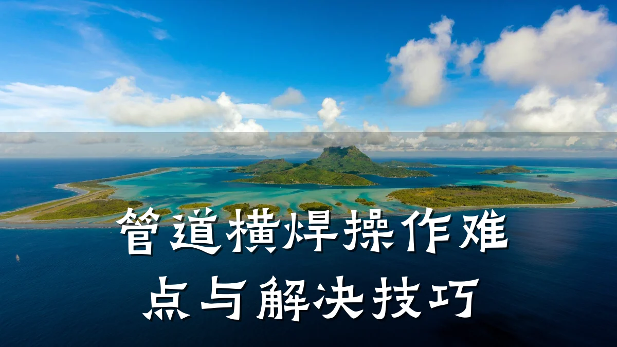 管道横焊操作难点与解决技巧