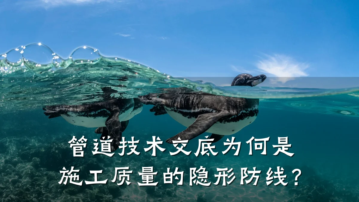 管道技术交底为何是施工质量的隐形防线?