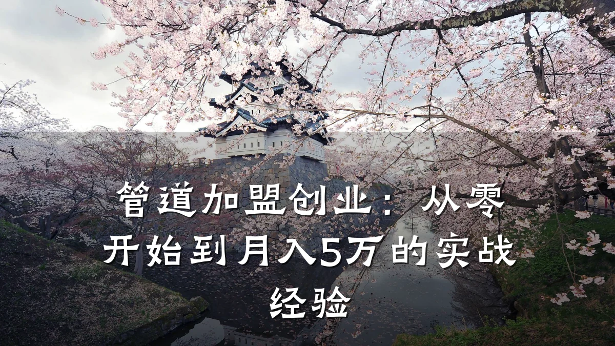 管道加盟创业:从零开始到月入5万的实战经验