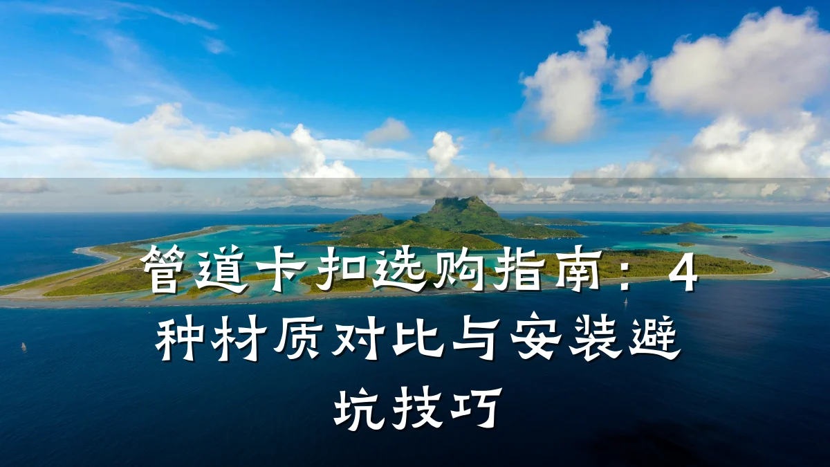 管道卡扣选购指南:4种材质对比与安装避坑技巧