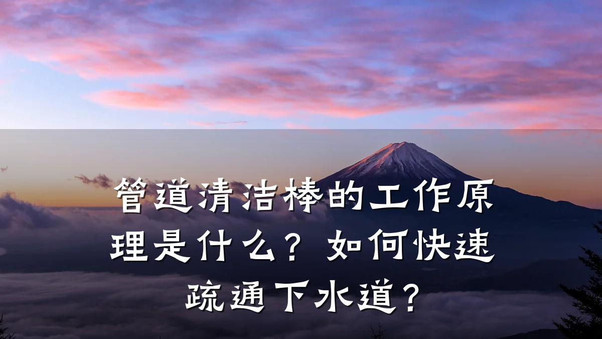 管道清洁棒的工作原理是什么?如何快速疏通下水道?