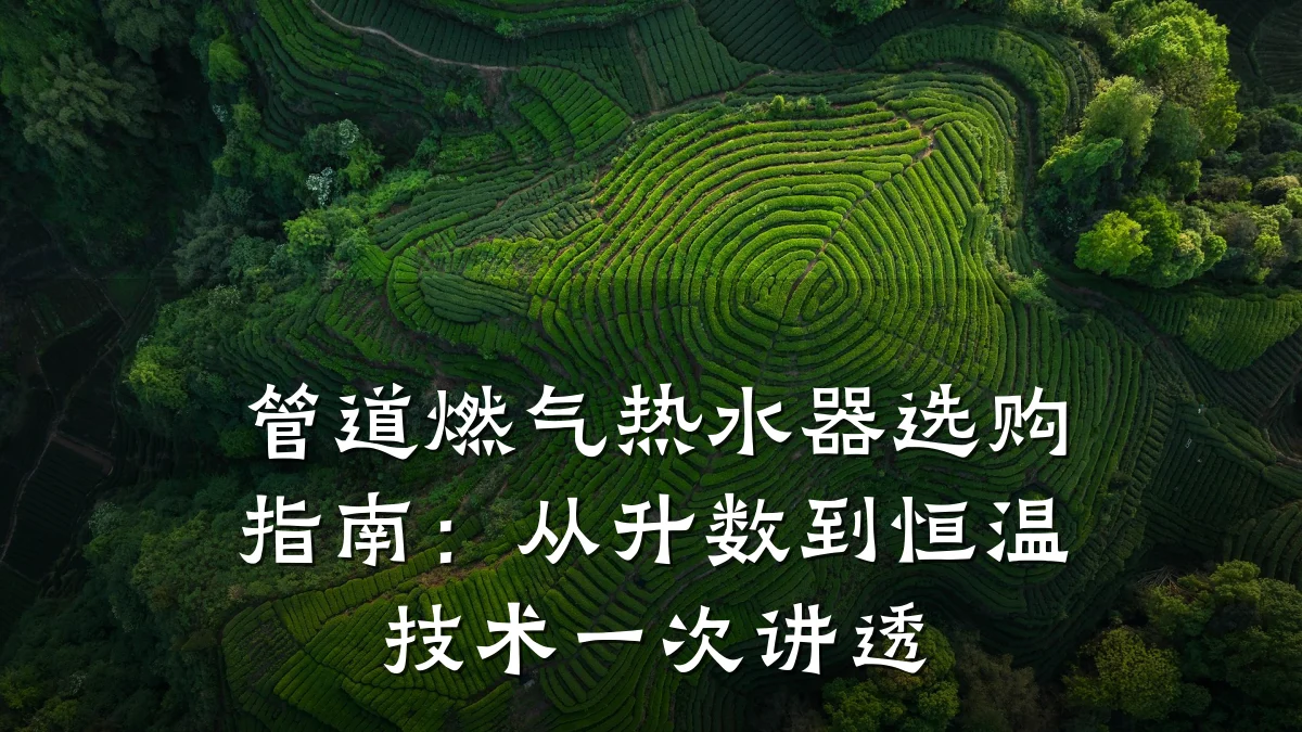 管道燃气热水器选购指南:从升数到恒温技术一次讲透