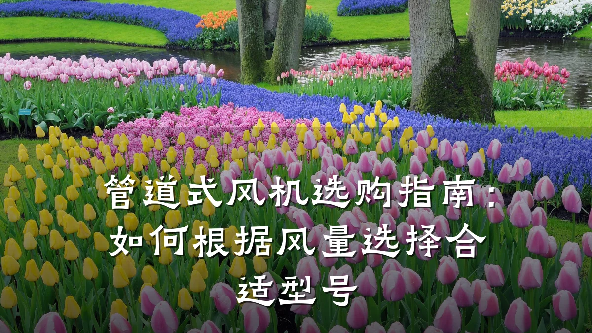 管道式风机选购指南:如何根据风量选择合适型号