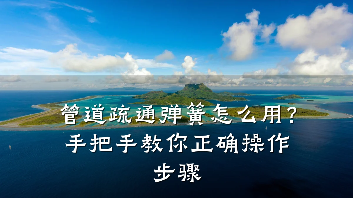 管道疏通弹簧怎么用?手把手教你正确操作步骤