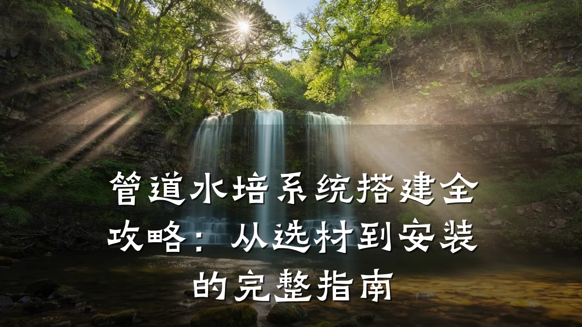 管道水培系统搭建全攻略:从选材到安装的完整指南