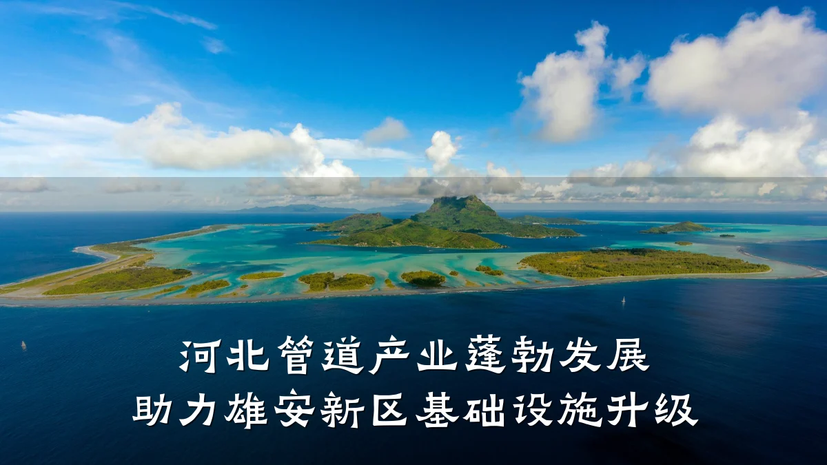 河北管道产业蓬勃发展 助力雄安新区基础设施升级