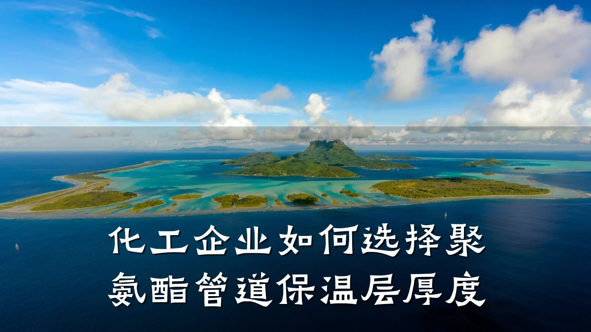 化工企业如何选择聚氨酯管道保温层厚度