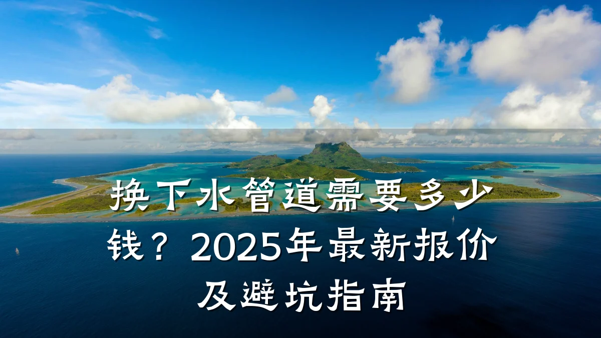 换下水管道需要多少钱?2025年最新报价及避坑指南
