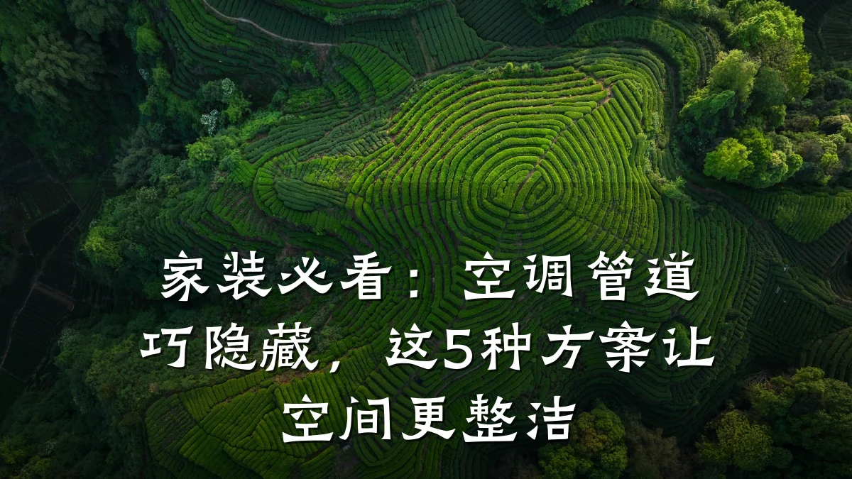 家装必看:空调管道巧隐藏,这5种方案让空间更整洁