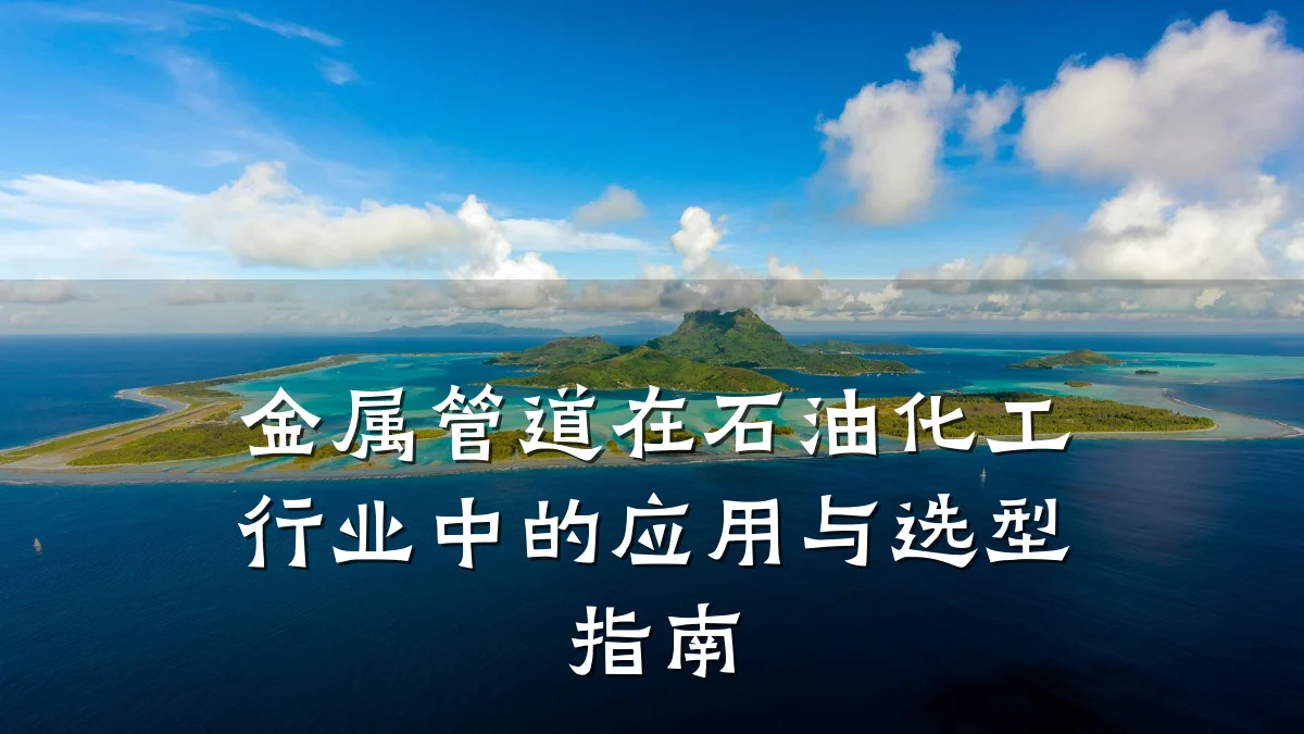 金属管道在石油化工行业中的应用与选型指南