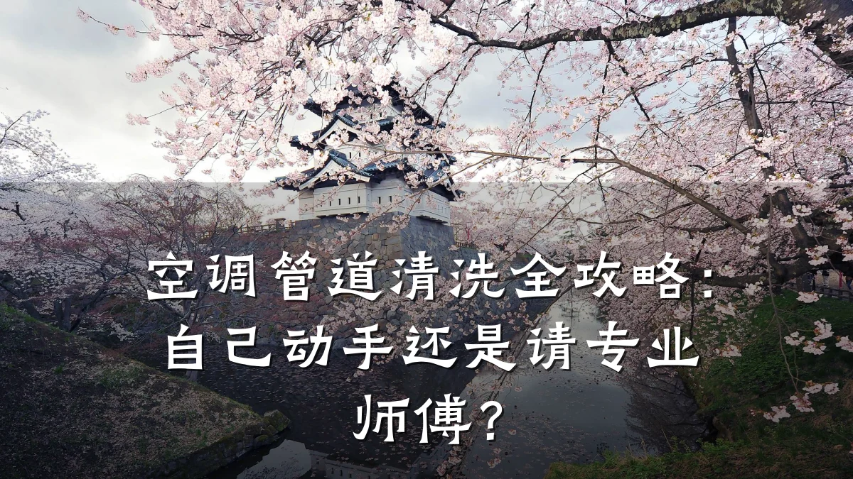 空调管道清洗全攻略:自己动手还是请专业师傅?