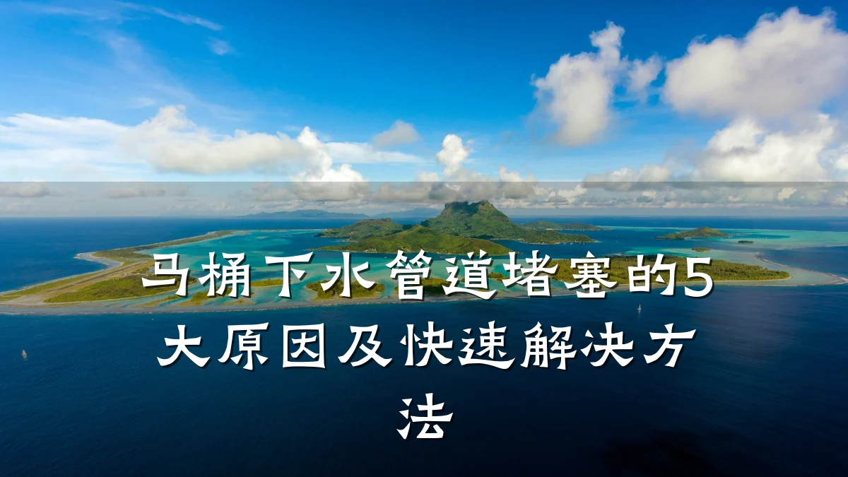 马桶下水管道堵塞的5大原因及快速解决方法
