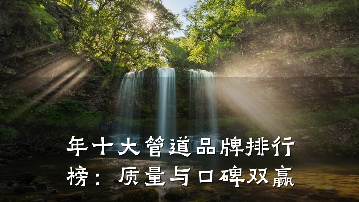 年十大管道品牌排行榜:质量与口碑双赢
