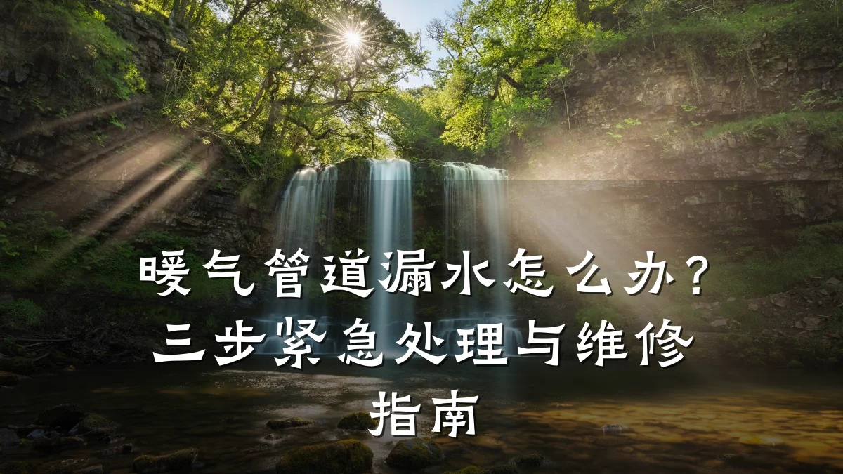 暖气管道漏水怎么办?三步紧急处理与维修指南