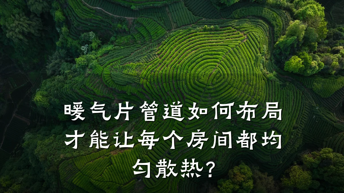 暖气片管道如何布局才能让每个房间都均匀散热?