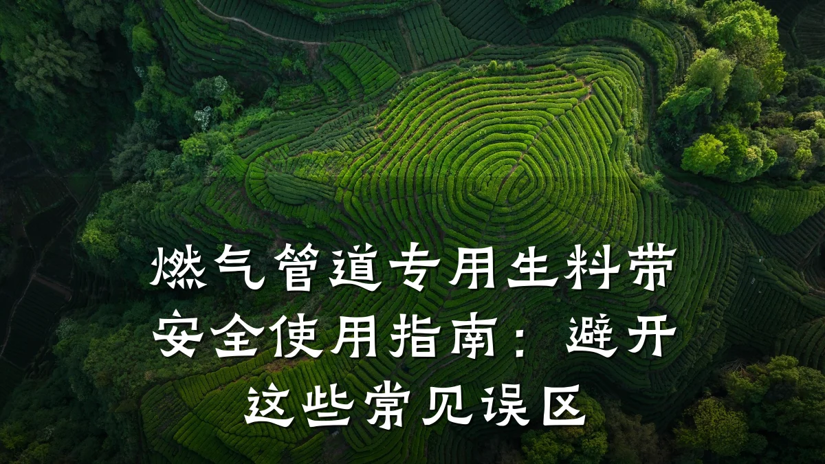 燃气管道专用生料带安全使用指南:避开这些常见误区