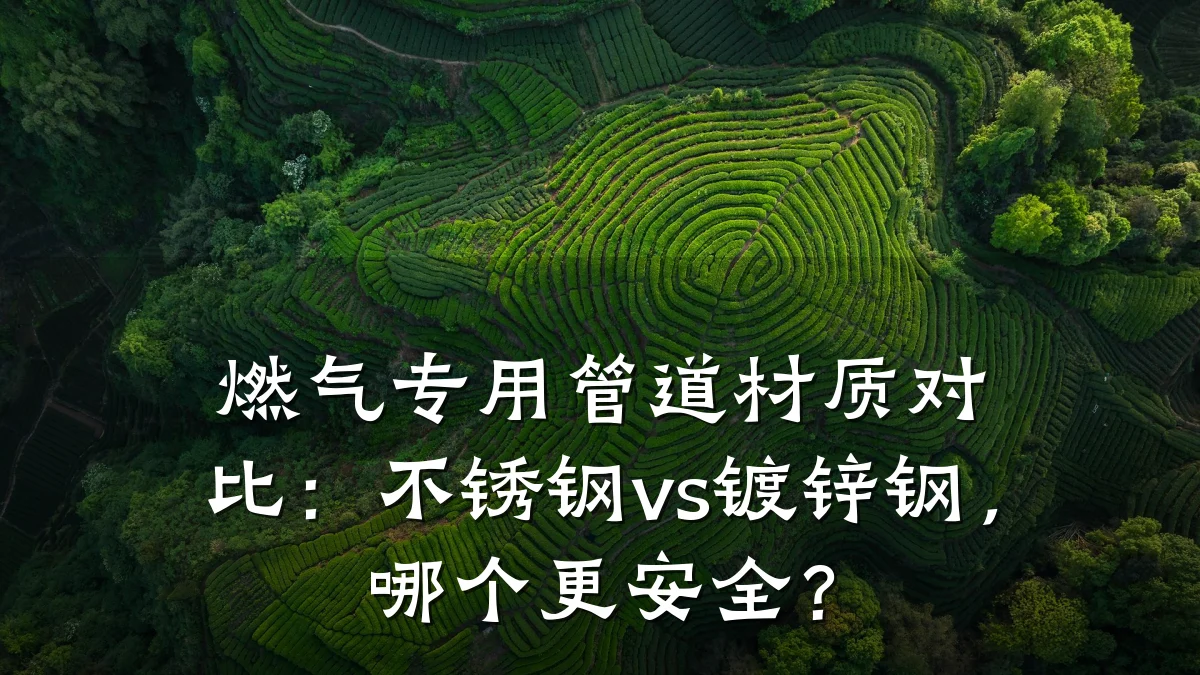 燃气专用管道材质对比:不锈钢vs镀锌钢,哪个更安全?