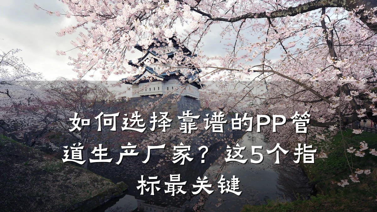 如何选择靠谱的PP管道生产厂家?这5个指标最关键