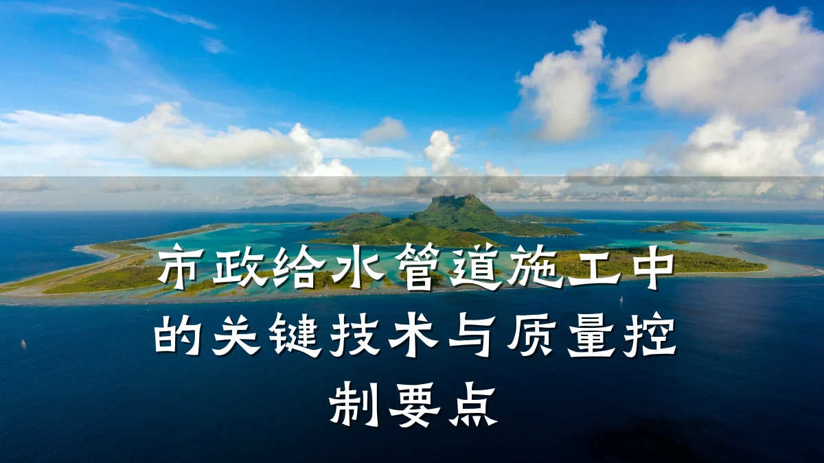 市政给水管道施工中的关键技术与质量控制要点