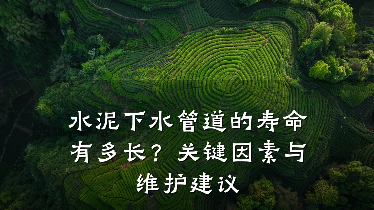 水泥下水管道的寿命有多长?关键因素与维护建议