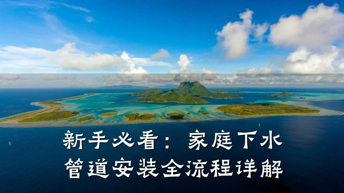 新手必看:家庭下水管道安装全流程详解