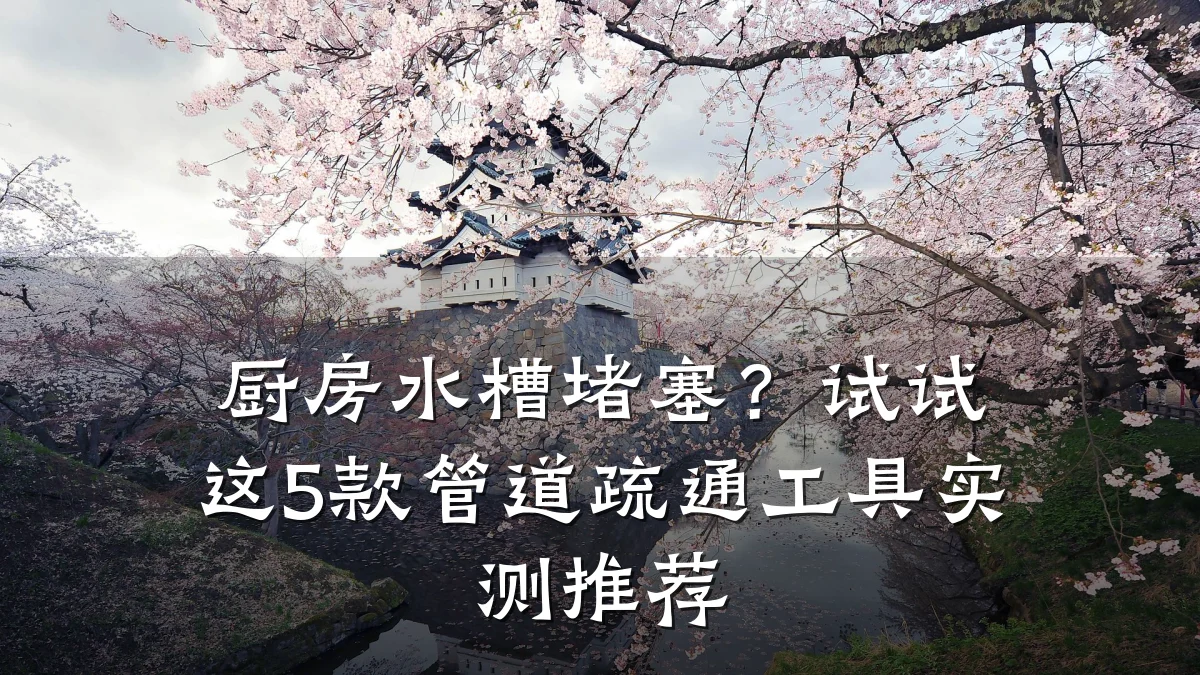厨房水槽堵塞?试试这5款管道疏通工具实测推荐