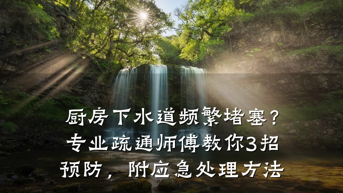 厨房下水道频繁堵塞?专业疏通师傅教你3招预防,附应急处理方法