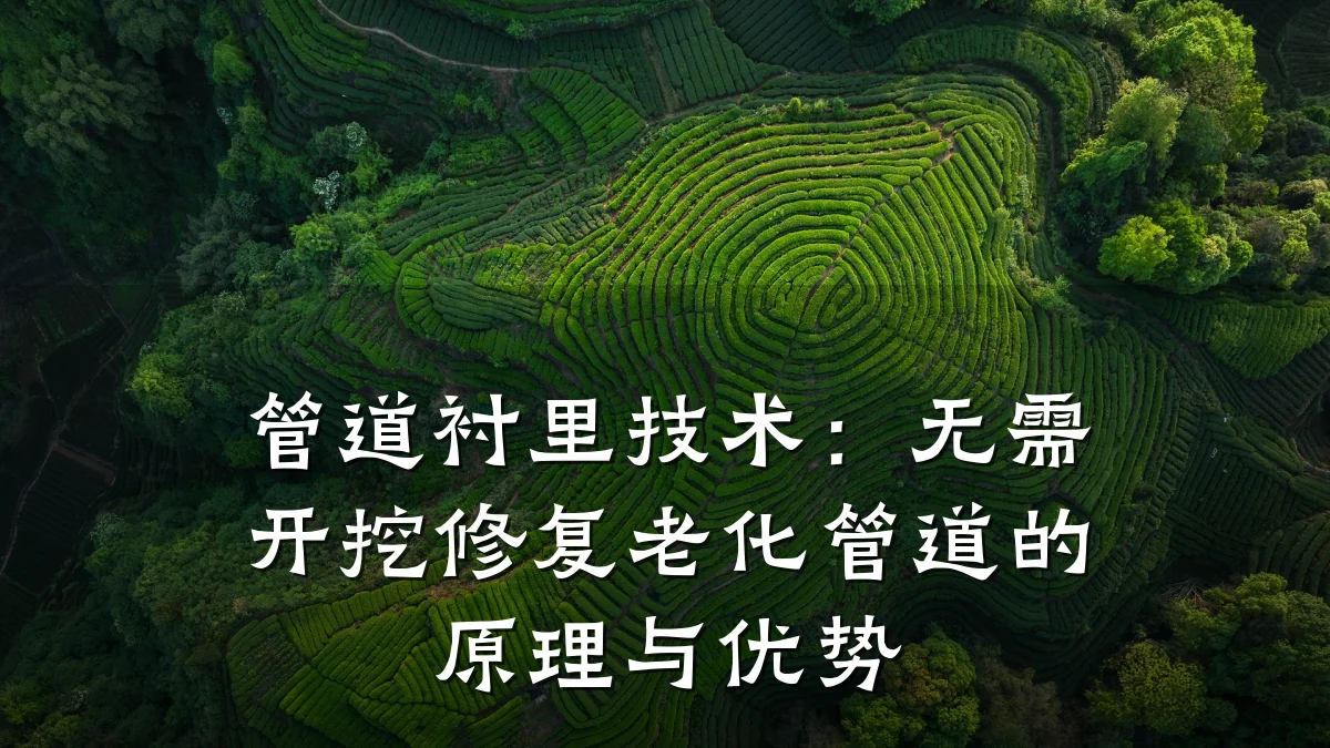 管道衬里技术:无需开挖修复老化管道的原理与优势