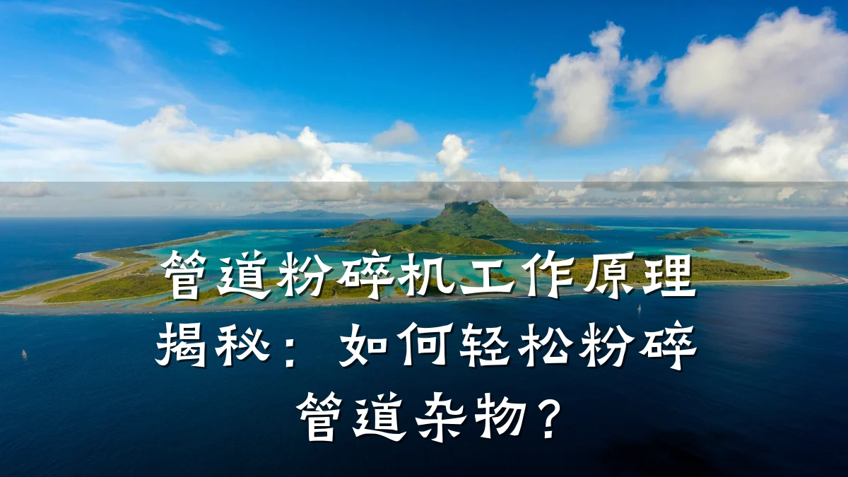 管道粉碎机工作原理揭秘:如何轻松粉碎管道杂物?