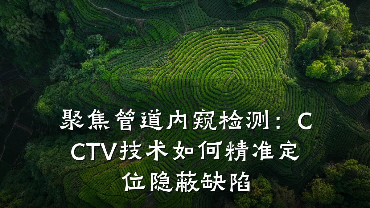 聚焦管道内窥检测:CCTV技术如何精准定位隐蔽缺陷