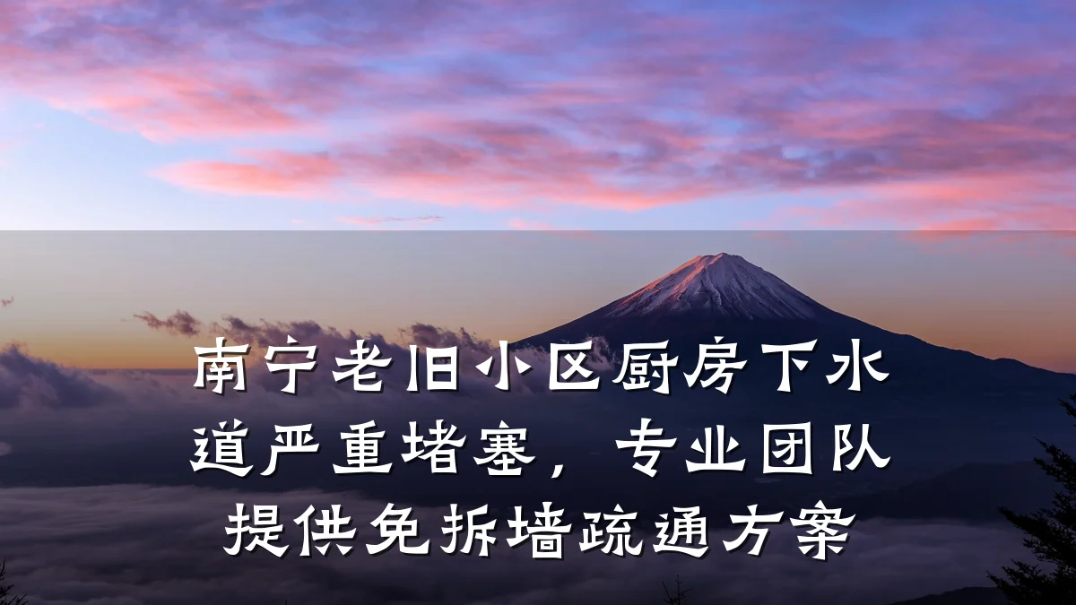 南宁老旧小区厨房下水道严重堵塞,专业团队提供免拆墙疏通方案