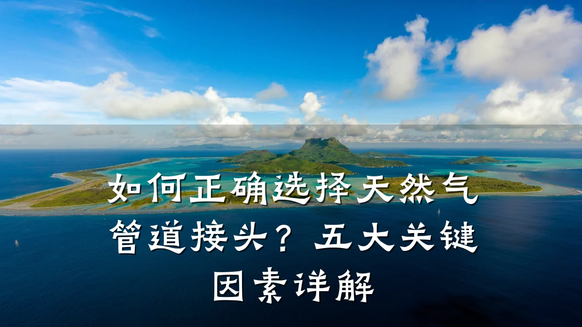 如何正确选择天然气管道接头?五大关键因素详解