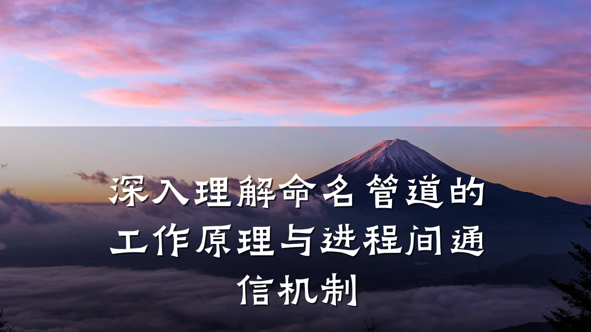深入理解命名管道的工作原理与进程间通信机制