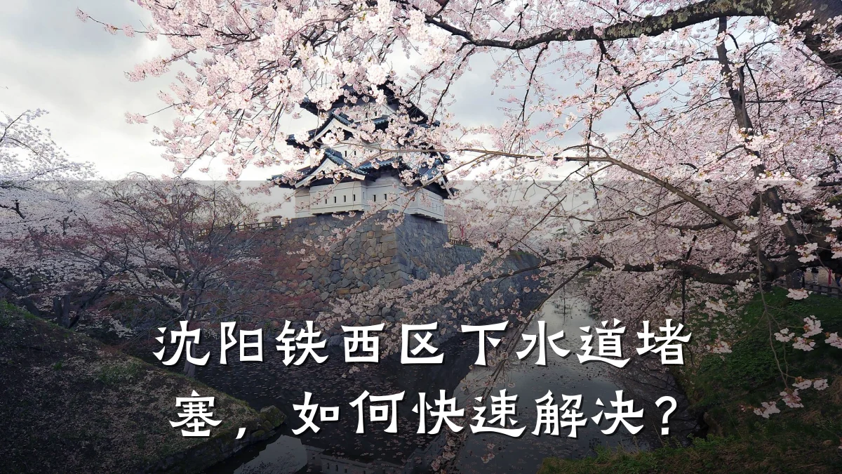 沈阳铁西区下水道堵塞,如何快速解决?