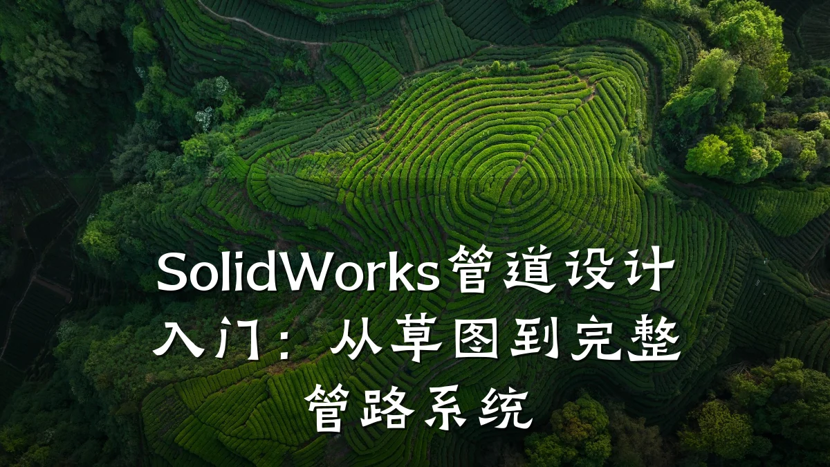 SolidWorks管道设计入门:从草图到完整管路系统