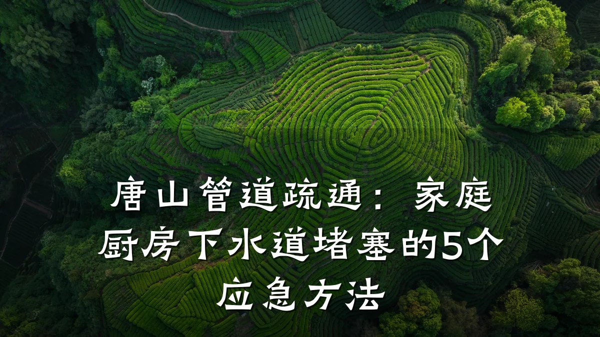 唐山管道疏通:家庭厨房下水道堵塞的5个应急方法
