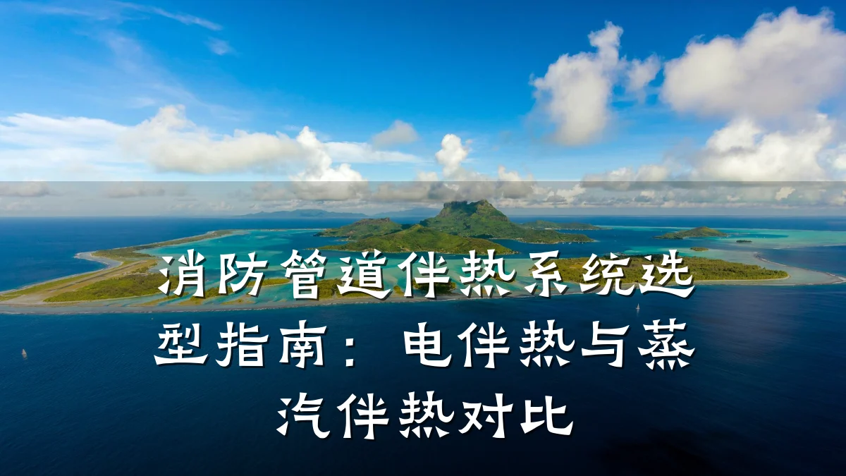消防管道伴热系统选型指南:电伴热与蒸汽伴热对比