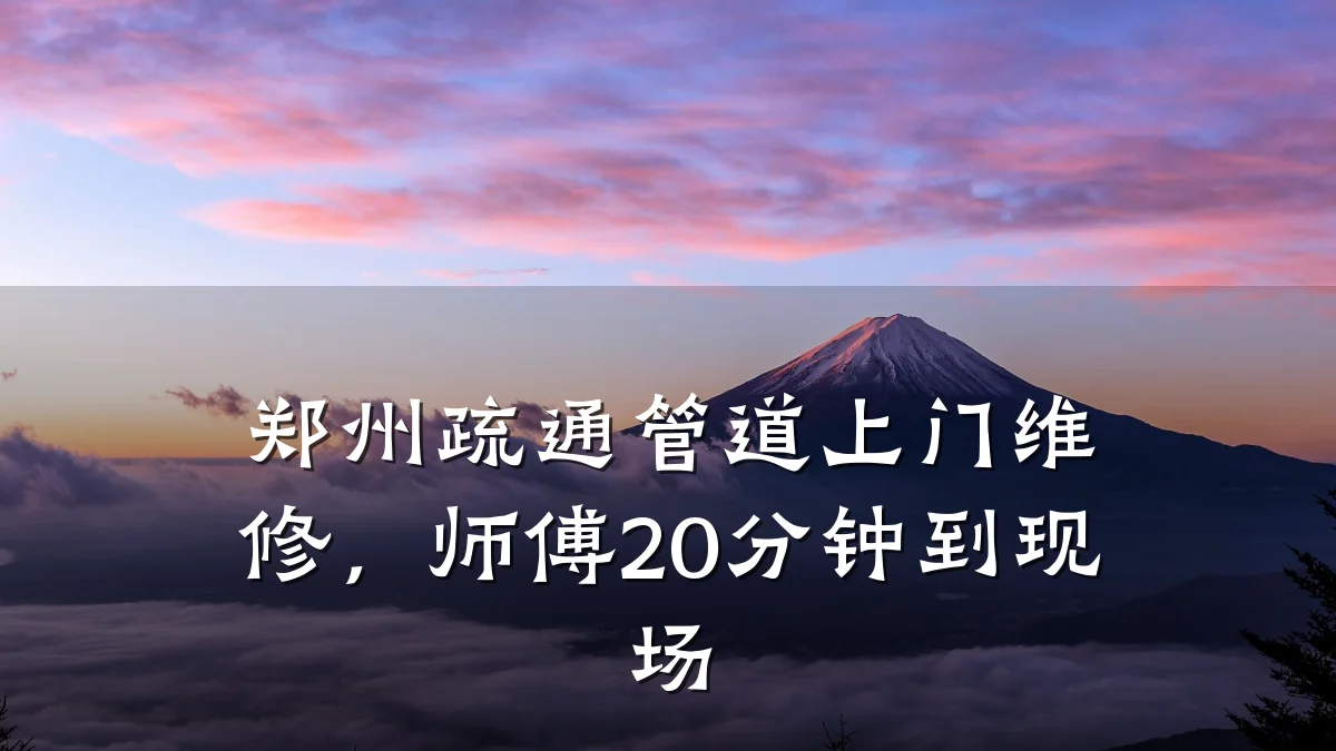 郑州疏通管道上门维修,师傅20分钟到现场