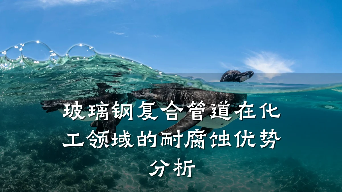 玻璃钢复合管道在化工领域的耐腐蚀优势分析