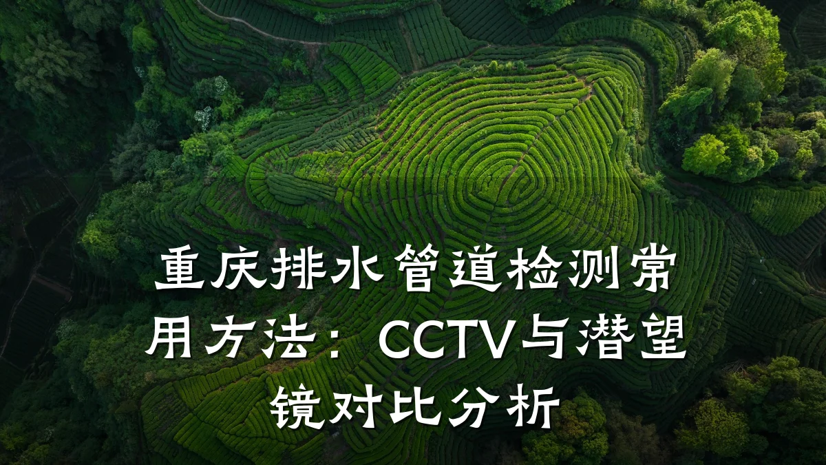 重庆排水管道检测常用方法:CCTV与潜望镜对比分析