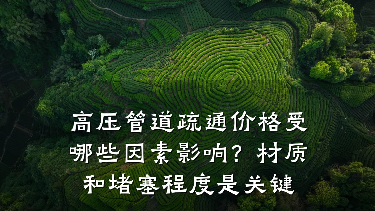 高压管道疏通价格受哪些因素影响?材质和堵塞程度是关键