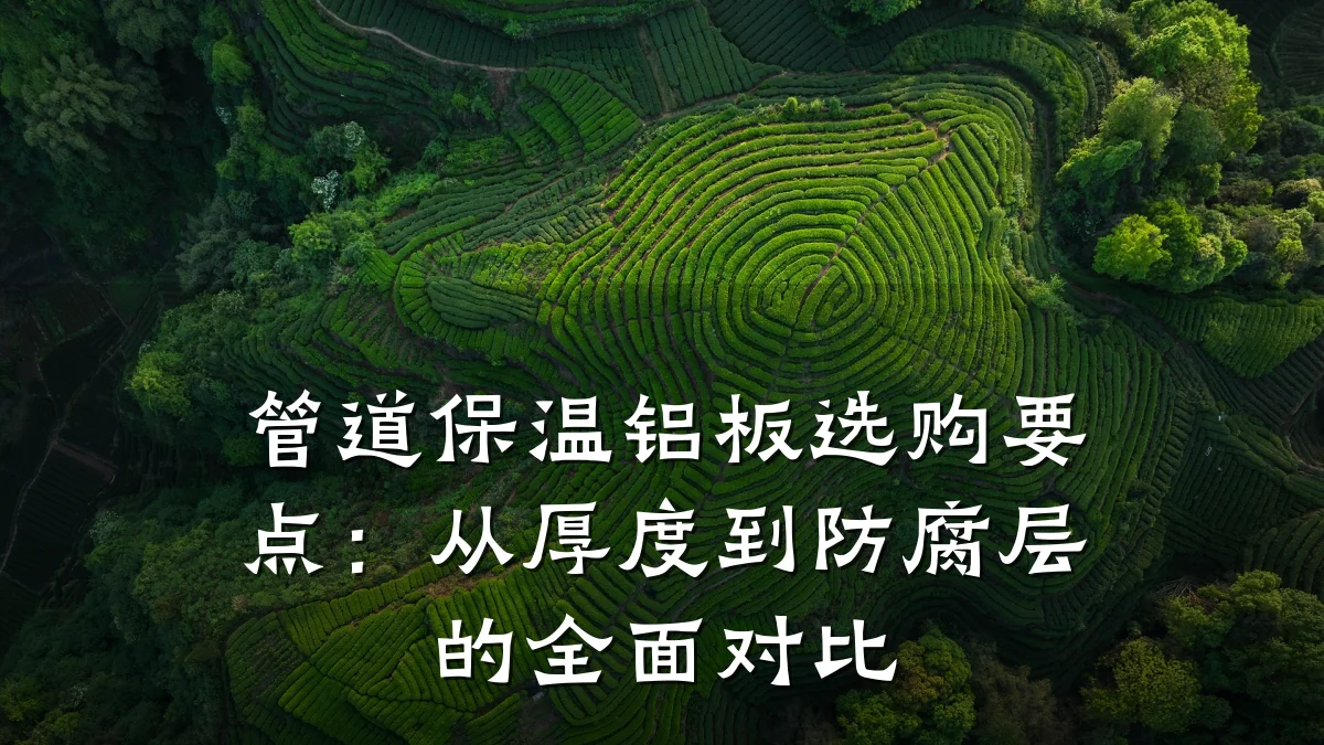 管道保温铝板选购要点:从厚度到防腐层的全面对比