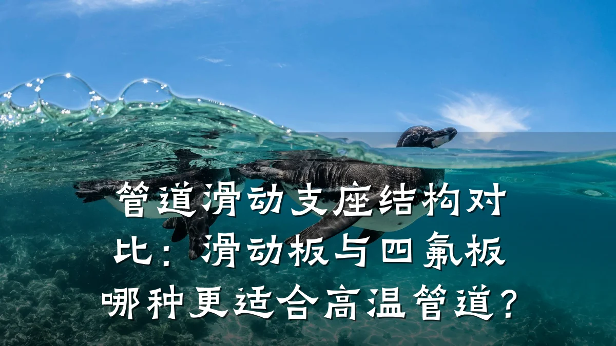 管道滑动支座结构对比:滑动板与四氟板哪种更适合高温管道?