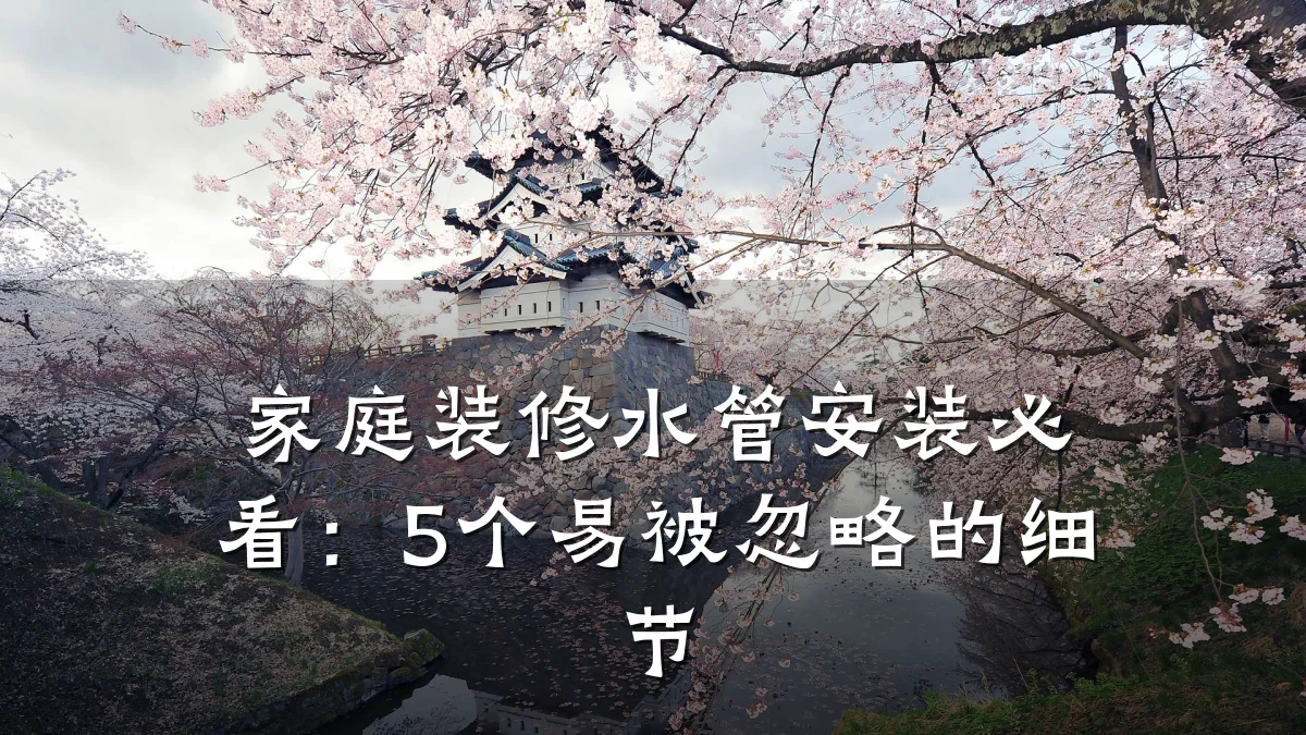 家庭装修水管安装必看:5个易被忽略的细节