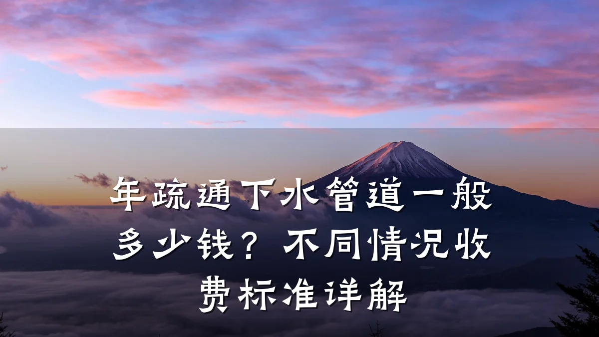年疏通下水管道一般多少钱?不同情况收费标准详解
