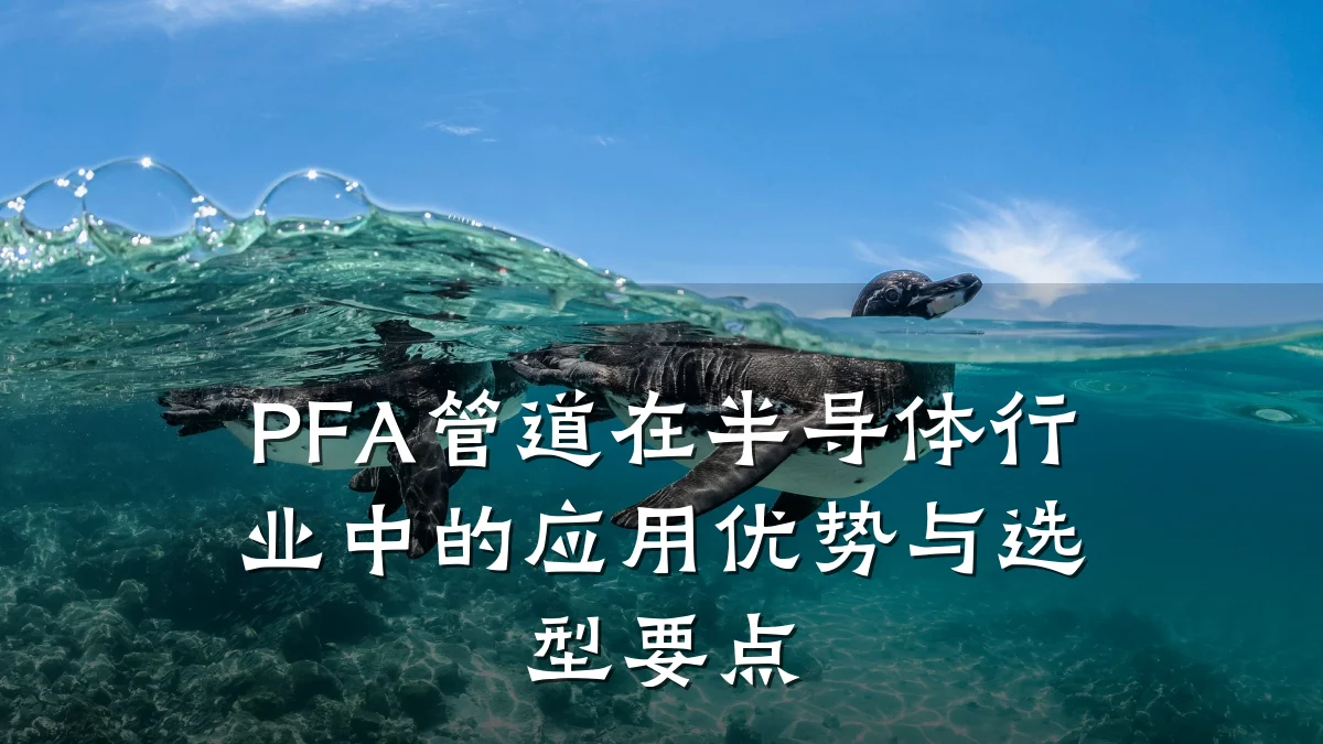 PFA管道在半导体行业中的应用优势与选型要点