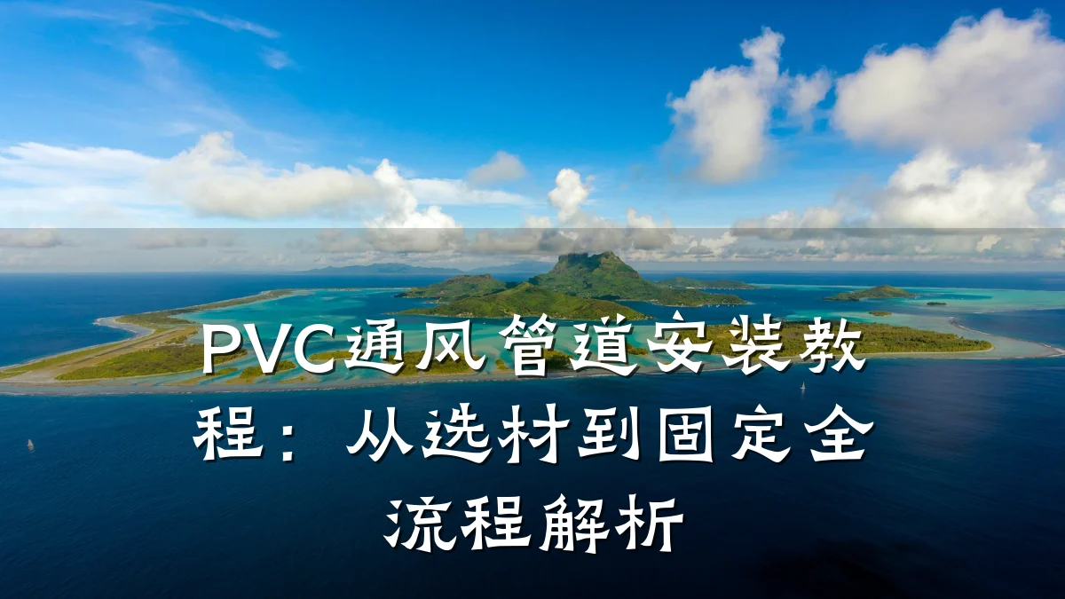 PVC通风管道安装教程:从选材到固定全流程解析
