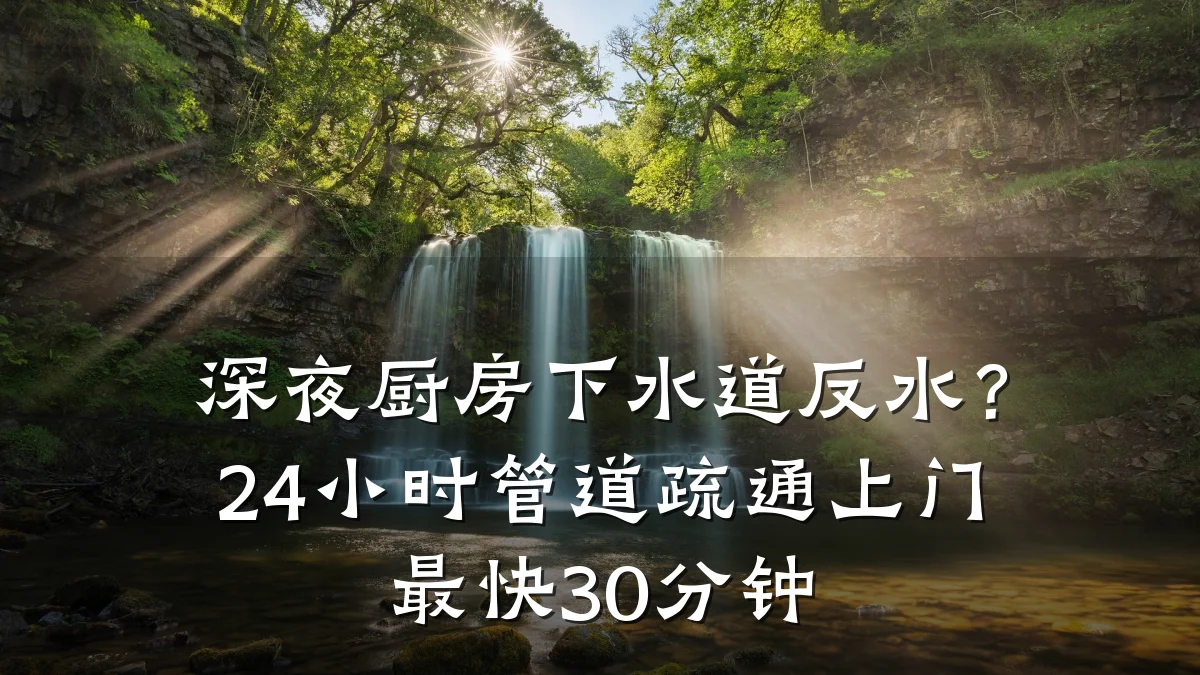 深夜厨房下水道反水?24小时管道疏通上门最快30分钟