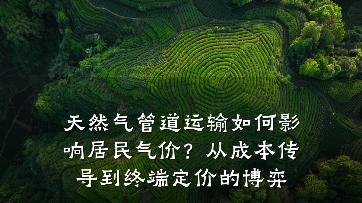 天然气管道运输如何影响居民气价?从成本传导到终端定价的博弈