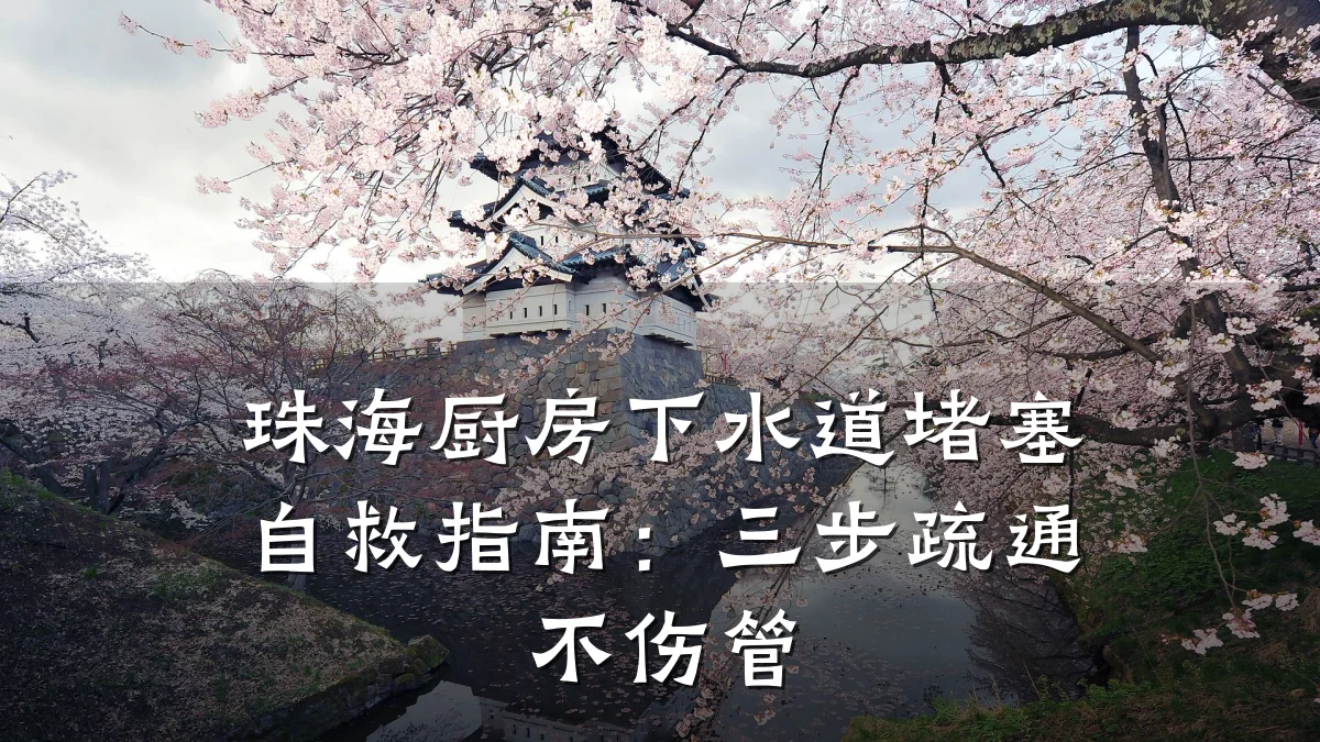 珠海厨房下水道堵塞自救指南:三步疏通不伤管